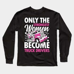 The Only Strongest Women Become Truck Drivers Long Sleeve T-Shirt